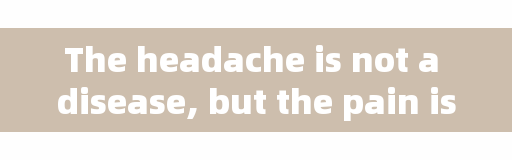 The headache is not a disease, but the pain is killing you, the headache of several major causes, you were hit?
