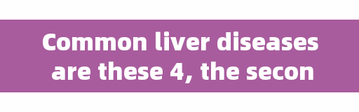Common liver diseases are these 4, the second of which, so many people are worse than death