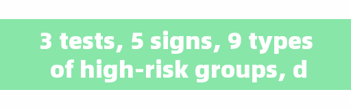 3 tests, 5 signs, 9 types of high-risk groups, do not see a big loss!