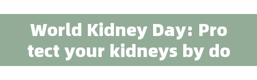 World Kidney Day: Protect your kidneys by doing small things around you