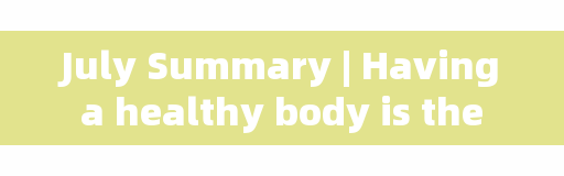 July Summary｜Having a healthy body is the prerequisite to become better