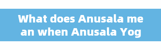What does Anusala mean when Anusala Yoga was founded?