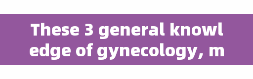 These 3 general knowledge of gynecology, men and women should be aware of, not difficult at all