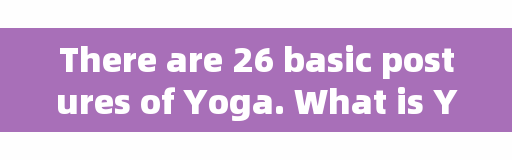 There are 26 basic postures of Yoga. What is Yin Yoga and what are the total poses of Yin Yoga?