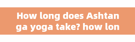 How long does Ashtanga yoga take? how long is a yoga class?