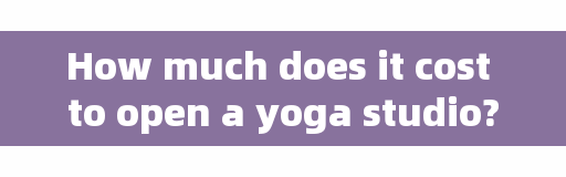 How much does it cost to open a yoga studio? is it profitable to open a yoga studio in villas?