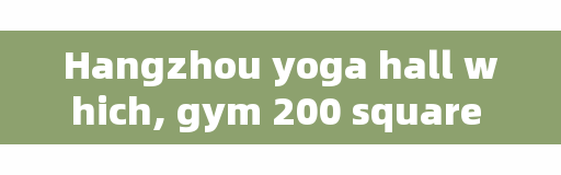 Hangzhou yoga hall which, gym 200 square meters operating costs?