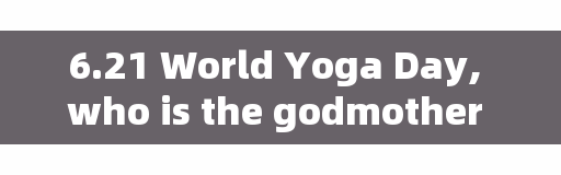 6.21 World Yoga Day, who is the godmother of yoga?