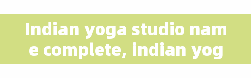Indian yoga studio name complete, indian yoga master with 