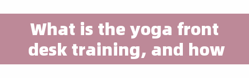 What is the yoga front desk training, and how much money does it take to open a yoga studio?