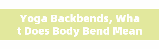 Yoga Backbends, What Does Body Bend Mean?