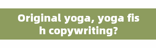 Original yoga, yoga fish copywriting?