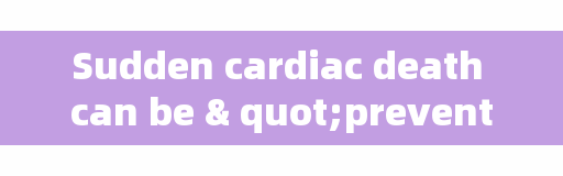 Sudden cardiac death can be & quot;prevented