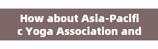 How about Asia-Pacific Yoga Association and Asia-Pacific Yoga College?