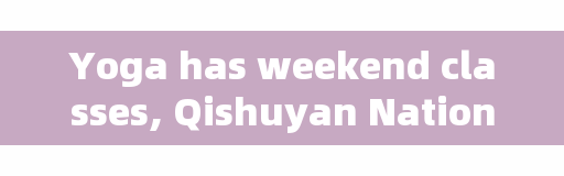 Yoga has weekend classes, Qishuyan National Fitness Center opening hours?