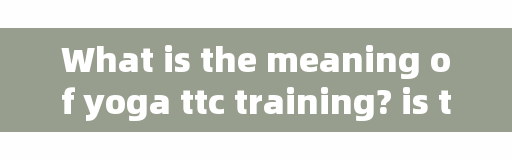 What is the meaning of yoga ttc training? is the ttc certificate recognized by the country?