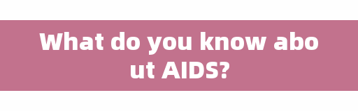 What do you know about AIDS?