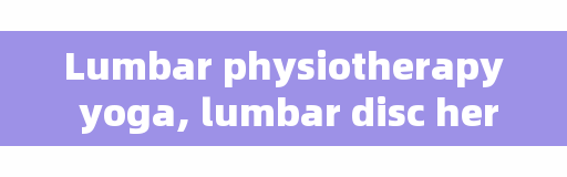 Lumbar physiotherapy yoga, lumbar disc herniation can practice yoga?