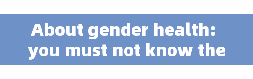 About gender health: you must not know the knowledge of sexually transmitted diseases, may happen around you