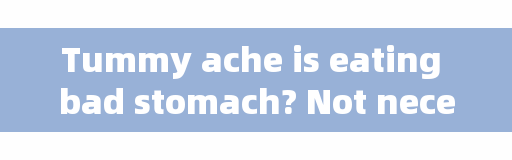 Tummy ache is eating bad stomach? Not necessarily, but also alert to these 6 disease factors