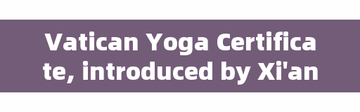 Vatican Yoga Certificate, introduced by Xi'an Van Mei Yoga Co., Ltd.?