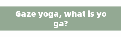 Gaze yoga, what is yoga?