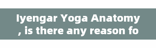 Iyengar Yoga Anatomy, is there any reason for you to practice yoga every day?