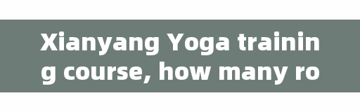 Xianyang Yoga training course, how many rows are there in Xianyang Olympic Sports District?
