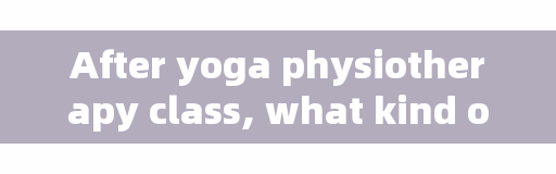 After yoga physiotherapy class, what kind of course is yoga?