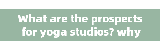 What are the prospects for yoga studios? why is it so difficult for yoga instructors to get a job? Is it more difficult to run a yoga studio?