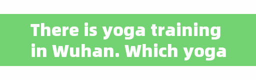There is yoga training in Wuhan. Which yoga instructor training institution in Wuhan is better?