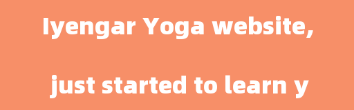 Iyengar Yoga website, just started to learn yoga, do you want to learn Hatha or Iyengar yoga?
?