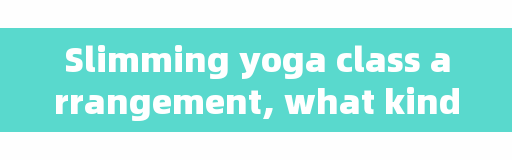 Slimming yoga class arrangement, what kind of equipment to do yoga?