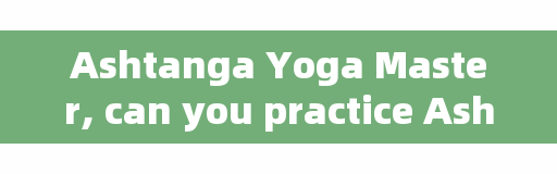 Ashtanga Yoga Master, can you practice Ashtanga Yoga in the second trimester?