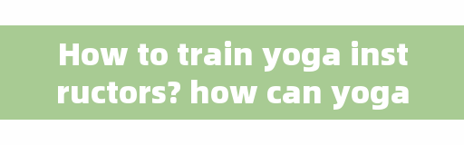 How to train yoga instructors? how can yoga teachers cooperate with institutions?