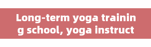 Long-term yoga training school, yoga instructor training class where to learn more formal?
