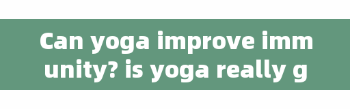 Can yoga improve immunity? is yoga really good for the body?