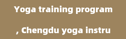 Yoga training program, Chengdu yoga instructor training have any recommendations?
?