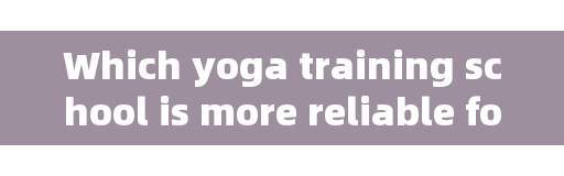 Which yoga training school is more reliable for yoga instructors in China?