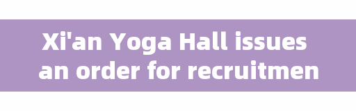 Xi'an Yoga Hall issues an order for recruitment. My family is on this side of Mutual Aid Road. I want to learn yoga. Is there a good yoga tube in the eastern suburbs of Xi'an?