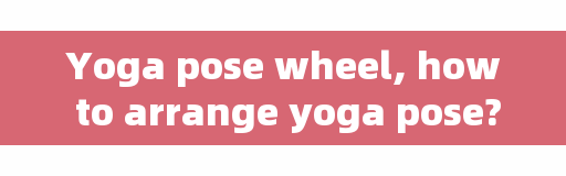 Yoga pose wheel, how to arrange yoga pose?