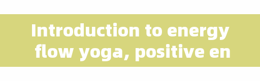 Introduction to energy flow yoga, positive energy sentences for women to practice yoga?