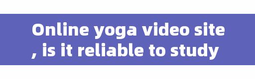 Online yoga video site, is it reliable to study yoga in a yoga studio?