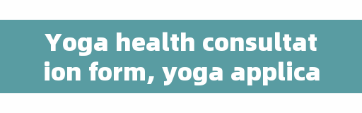 Yoga health consultation form, yoga application form how to write?