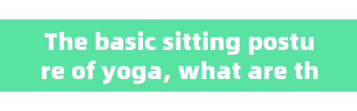 The basic sitting posture of yoga, what are the sitting positions of yoga?