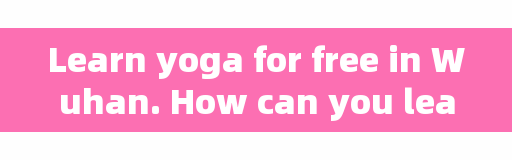 Learn yoga for free in Wuhan. How can you learn ballroom dance in Hankou, Wuhan?