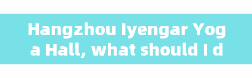 Hangzhou Iyengar Yoga Hall, what should I do if I want to be a teacher of Iyengar Yoga?