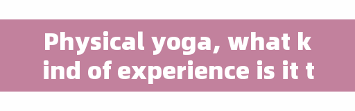 Physical yoga, what kind of experience is it to have a girlfriend who practices yoga?