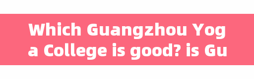 Which Guangzhou Yoga College is good? is Guangzhou Roman Yoga training School reliable?
