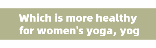 Which is more healthy for women's yoga, yoga or ballet?